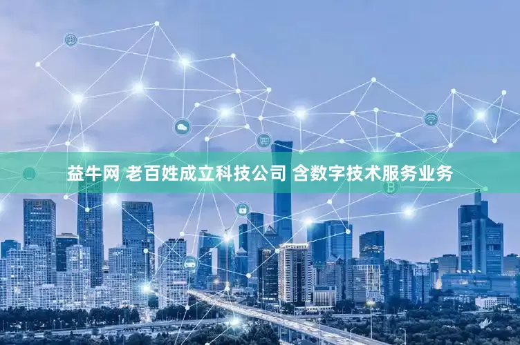 益牛网 老百姓成立科技公司 含数字技术服务业务