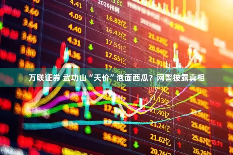 万联证券 武功山“天价”泡面西瓜？网警披露真相