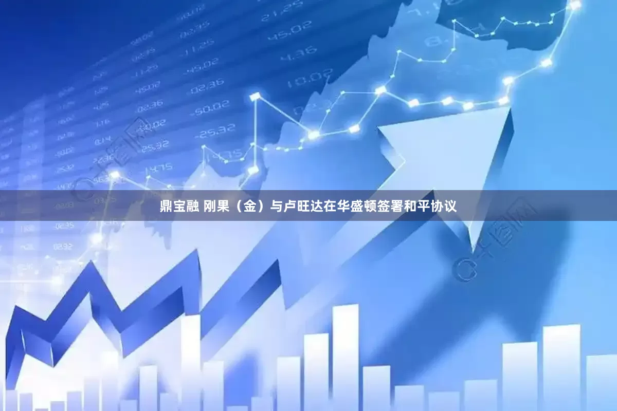 鼎宝融 刚果（金）与卢旺达在华盛顿签署和平协议