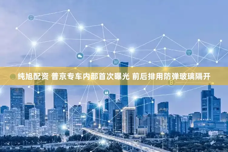 纯旭配资 普京专车内部首次曝光 前后排用防弹玻璃隔开