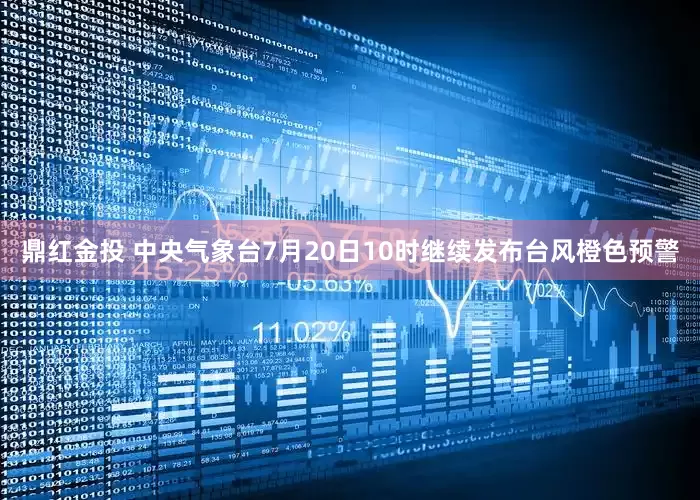 鼎红金投 中央气象台7月20日10时继续发布台风橙色预警