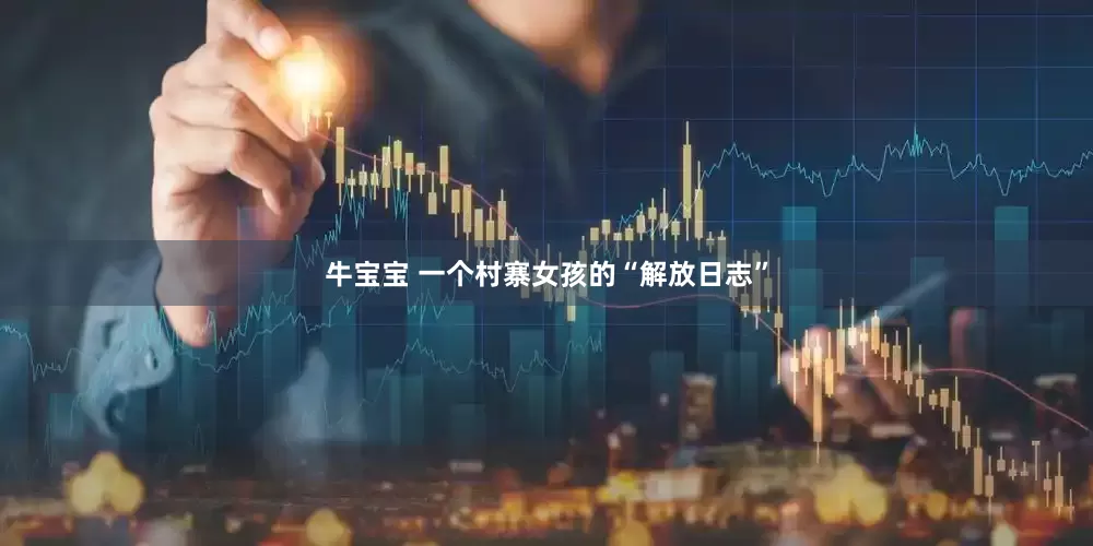 牛宝宝 一个村寨女孩的“解放日志”